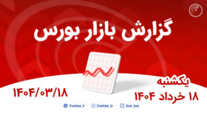 گزارش بورس امروز و پیش بینی بورس فردا 18 خرداد 1404